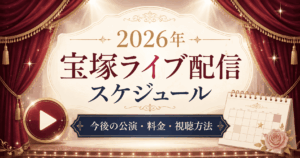 2026年 宝塚ライブ配信スケジュール｜今後の公演・料金・視聴方法
