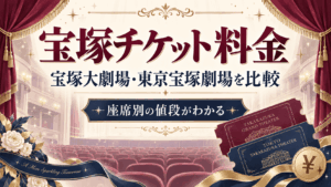 【2026年最新】宝塚歌劇のチケット料金はいくら？座席別の値段を宝塚大劇場・東京宝塚劇場で比較